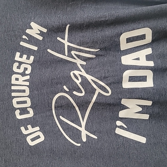 Gildan "Of course I'm right I'm Dad" tee shirt. - Picture 3 of 5
